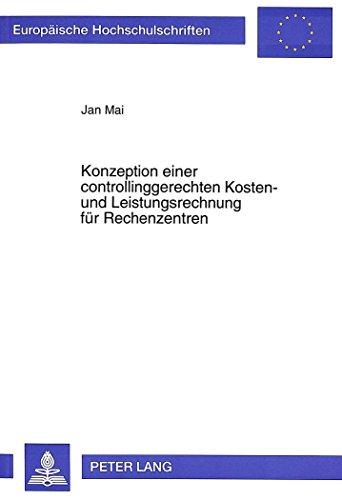 Konzeption einer controllinggerechten Kosten- und Leistungsrechnung für Rechenzentren (Europäische Hochschulschriften / European University Studies / Publications Universitaires Européennes)