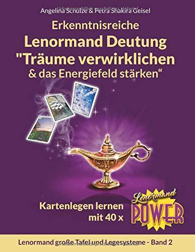 Erkenntnisreiche Lenormand Deutung „Träume verwirklichen & das Energiefeld stärken“: Kartenlegen lernen mit 40 x Lenormand Power (Lenormand große Tafel und Legesysteme Band, Band 2)