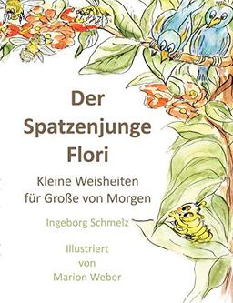 Der Spatzenjunge Flori: Kleine Weisheiten für Große von Morgen