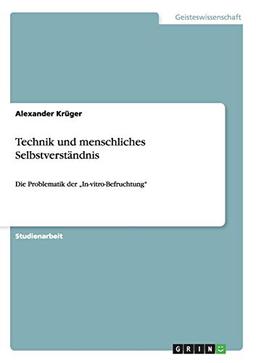 Technik und menschliches Selbstverständnis: Die Problematik der "In-vitro-Befruchtung"