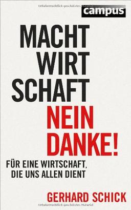 Machtwirtschaft - nein danke!: Für eine Wirtschaft, die uns allen dient