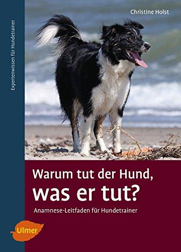 Warum tut der Hund, was er tut?: Anamnese-Leitfaden für Hundetrainer