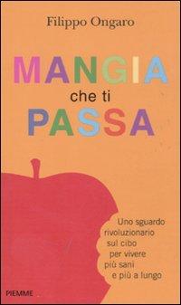 Mangia che ti passa. Uno sguardo rivoluzionario sul cibo per vivere più sani e più a lungo