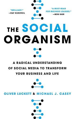 The Social Organism: A Radical Understanding of Social Media to Transform Your Business and Life