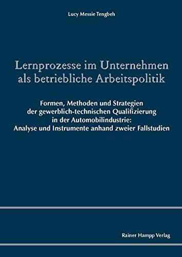 Lernprozesse im Unternehmen als betriebliche Arbeitspolitik: Formen, Methoden und Strategien der gewerblich-technischen Qualifizierung in der ... und Instrumente anhand zweier Fallstudien