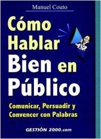 Como hablar bien en público : comunicar, persuadir y convencer con palabras