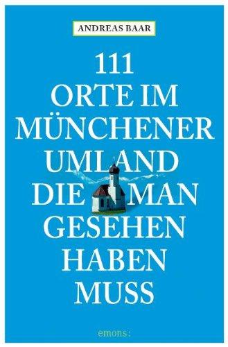 111 Orte im Münchner Umland die man gesehen haben muß