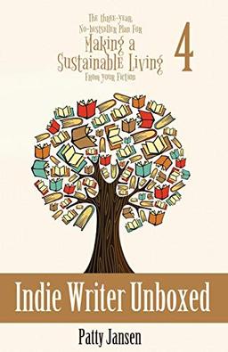 Indie Writer Unboxed: The Three-Year, No-bestseller Plan For Making A Sustainable Living From Your Fiction Book 4 (The Three-Year, No-Bestseller Plan for Making a Li, Band 4)