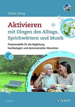 Aktivieren mit Dingen des Alltags, Sprichwörtern und Musik: Praxismodelle für die Begleitung hochbetagter und demenzkranker Menschen. Ausgabe mit CD.