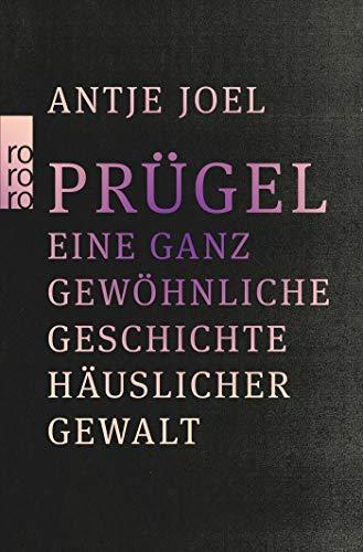 Prügel: Eine ganz gewöhnliche Geschichte häuslicher Gewalt