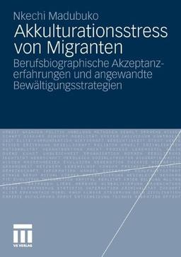 Akkulturationsstress Von Migranten: Berufsbiographische Akzeptanzerfahrungen und angewandte Bewältigungsstrategien (German Edition)