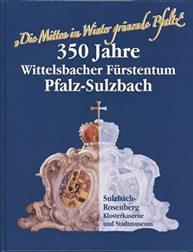 "Die Mitten im Winter grünende Pfaltz": 350 Jahre Wittelsbacher Fürstentum Pfalz-Sulzbach (Schriftenreihe des Stadtmuseums und Stadtarchivs Sulzbach-Rosenberg)