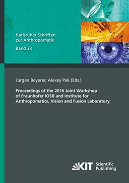 Proceedings of the 2016 Joint Workshop of Fraunhofer IOSB and Institute for Anthropomatics, Vision and Fusion Laboratory (Karlsruher Schriften zur Anthropomatik)