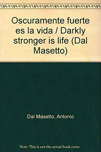 Oscuramente fuerte es la vida / Darkly stronger is life (Dal Masetto)