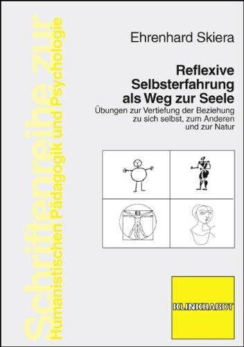 Reflexive Selbsterfahrung als Weg zur Seele: Übungen zur Vertiefung der Beziehung zu sich selbst, zum Anderen und zur Natur