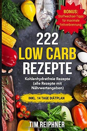 222 Low Carb Rezepte: Kohlenhydratfreie Rezepte (alle Rezepte mit Nährwertangaben) inkl. 14 Tage Diätplan