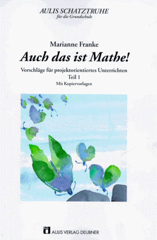 Aulis Schatztruhe für die Grundschule / Auch das ist Mathe!, Teil 1: Vorschläge für projektorientiertes Unterrichten