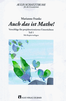 Aulis Schatztruhe für die Grundschule / Auch das ist Mathe!, Teil 1: Vorschläge für projektorientiertes Unterrichten