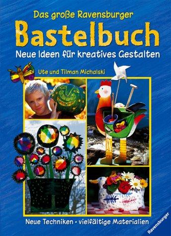 Das große Ravensburger Bastelbuch: Neue Ideen für kreatives Gestalten