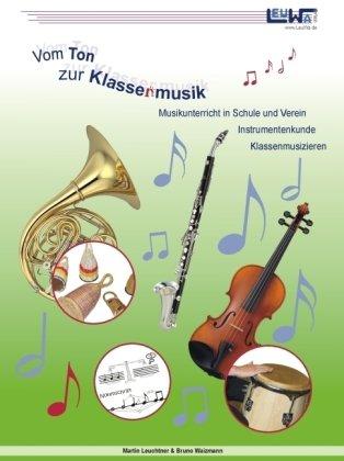 Vom Ton zur Klassenmusik: Musik in der Grundschule, Instrumentenkunde, Klassenmusizieren; für alle die Musik - auch fachfremd - unterrichten.: ... Verein, Instrumentenkunde, Klassenmusizieren