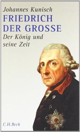 Friedrich der Grosse: Der König und seine Zeit