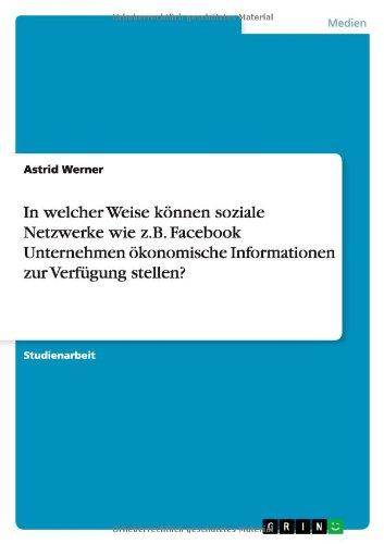 In welcher Weise können soziale Netzwerke wie z.B. Facebook Unternehmen ökonomische Informationen zur Verfügung stellen?