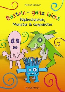 Basteln - ganz leicht - Papierdrachen, Monster & Gespenster