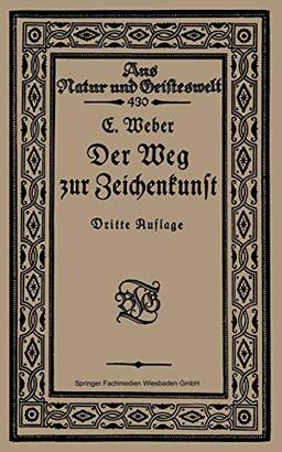 Der Weg zur Zeichenkunst: Ein Büchlein für theoretische und praktische Selbstbildung (Aus Natur und Geisteswelt, 430, Band 430)