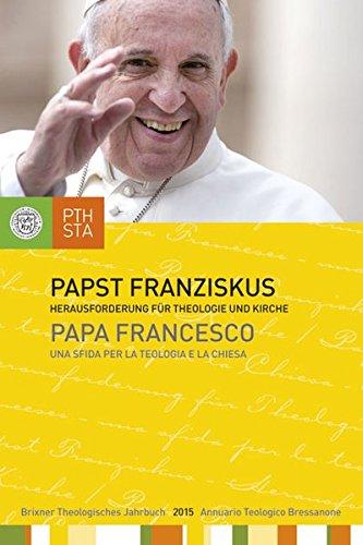 Papst Franziskus: Herausforderung für Theologie und Kirche. Brixner Theologisches Jahrbuch 6/2015. Herausgegeben im Auftrag des Professorenkollegiums der Philosophisch-Theologischen Hochschule Brixen.