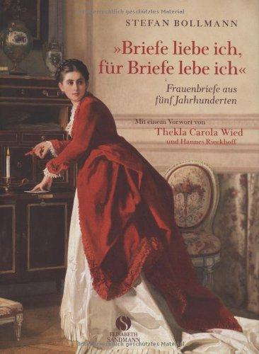 Briefe liebe ich, für Briefe lebe ich - Frauenbriefe aus fünf Jahrhunderten