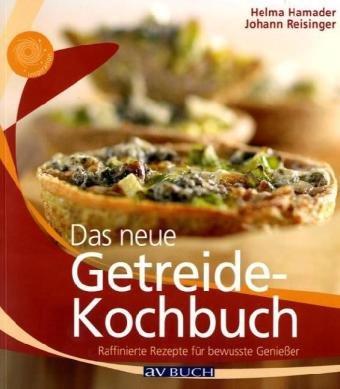 Das neue Getreidekochbuch: Raffinierte Rezepte für bewusste Genießer