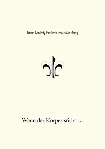 Wenn der Körper stirbt...: Endet die menschliche Existenz mit dem Tode des Erdenkörpers?