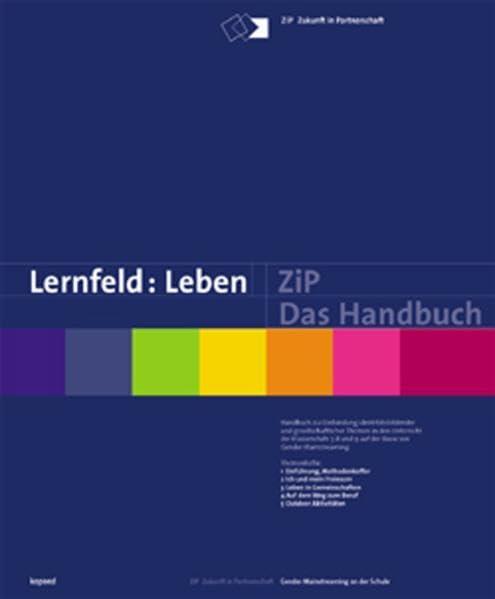 Lernfeld: Leben /ZiP - das Handbuch: Handbuch zur Einbindung identitätsbildender und gesellschaftlicher Themen in den Unterricht der Klassenstufe 7, 8 und 9 auf der Basis von Gender Mainstreaming