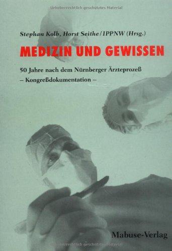 Medizin und Gewissen. 50 Jahre nach dem Nürnberger Ärzteprozess - Kongressdokumentation: Medizin und Gewissen, 50 Jahre nach dem Nürnberger Ärzteprozeß