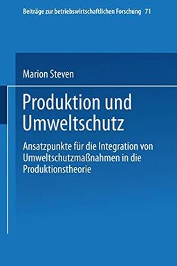 Produktion und Umweltschutz: Ansatzpunkte fur die Integration von Umweltschutzmassnahmen in die Produktionstheorie (Beitrage zur ... betriebswirtschaftlichen Forschung, Band 71)