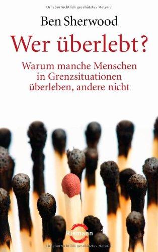 Wer überlebt?: Warum manche Menschen in Grenzsituationen überleben, andere nicht