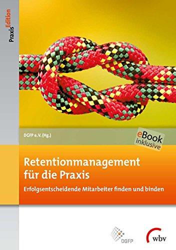 Retentionmanagement für die Praxis: Erfolgsentscheidende Mitarbeiter finden und binden (DGFP PraxisEdition)