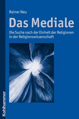 Das Mediale  - Die Suche nach der Einheit der Religionen in der Religionswissenschaft