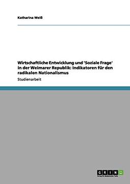 Wirtschaftliche Entwicklung und 'Soziale Frage' in der Weimarer Republik: Indikatoren für den radikalen Nationalismus