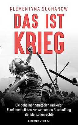 Das ist Krieg: Die geheimen Strategien radikaler Fundamentalisten zur weltweiten Abschaffung der Menschenrechte