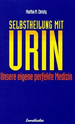 Selbstheilung mit Urin: Unsere eigene perfekte Medizin