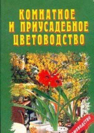 Komnatnoe i priusadebnoe tsvetovodstvo: Prakticheskoe posobie