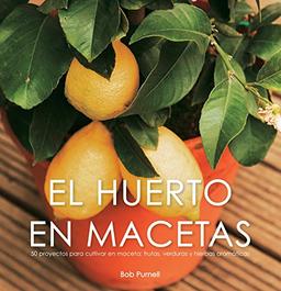 El huerto en macetas: 50 proyectos para cultivar en maceta: frutas, verduras y hierbas aromáticas (Jardinería)