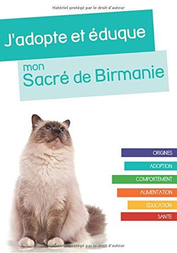 J'adopte et éduque mon Sacré de Birmanie: Origines, adoption, comportement, alimentation, éducation et santé du Sacré de Birmanie