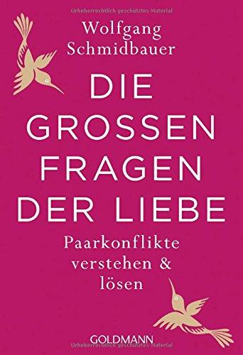 Die großen Fragen der Liebe: Paarkonflikte verstehen und lösen