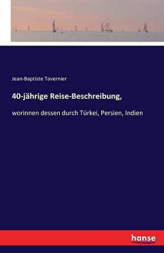 40-jährige Reise-Beschreibung,: worinnen dessen durch Türkei, Persien, Indien