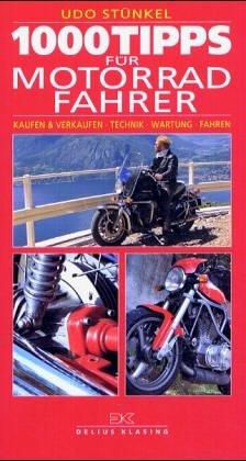 1000 Tipps für Motorradfahrer: Kaufen und Verkaufen - Technik - Wartung - Fahren