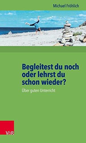 Begleitest du noch oder lehrst du schon wieder?: Über guten Unterricht