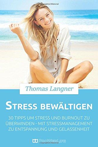 Stress bewältigen: 30 Tipps um Stress und Burnout zu überwinden - mit Stressmanagement zu Entspannung und Gelassenheit (Stress abbauen, Burnout, Stressbewältigung, Stressmanagement)