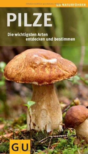 Pilze: Die wichtigsten Arten entdecken und bestimmen (GU Naturführer 2012)